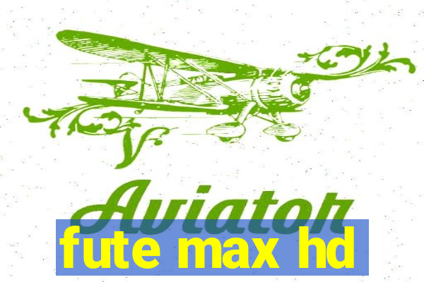 fute max hd