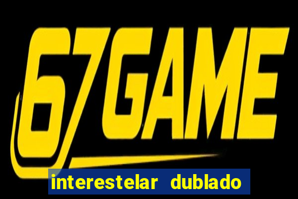 interestelar dublado 4k interestelar filme completo dublado
