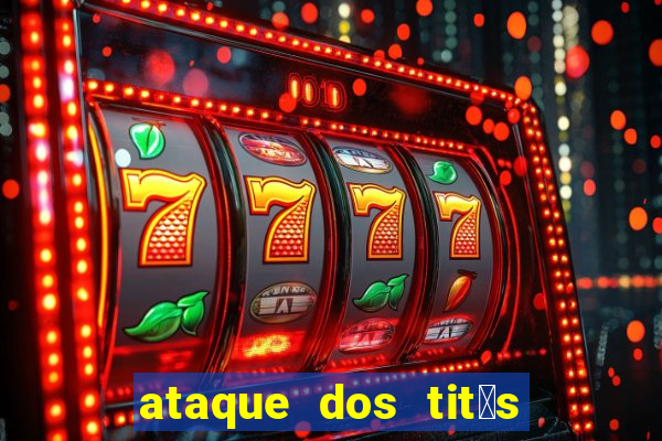 ataque dos tit茫s filme online dublado
