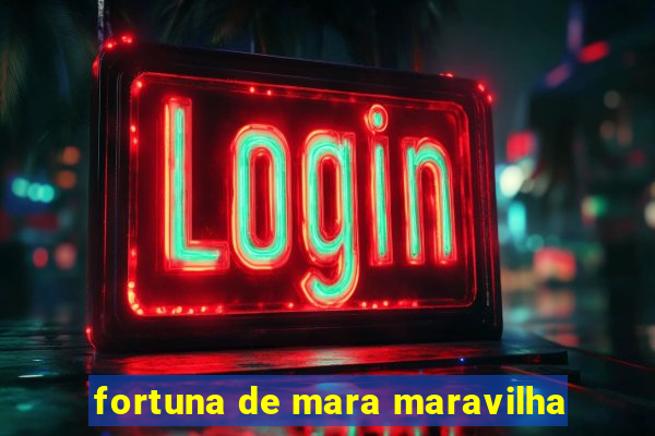 fortuna de mara maravilha