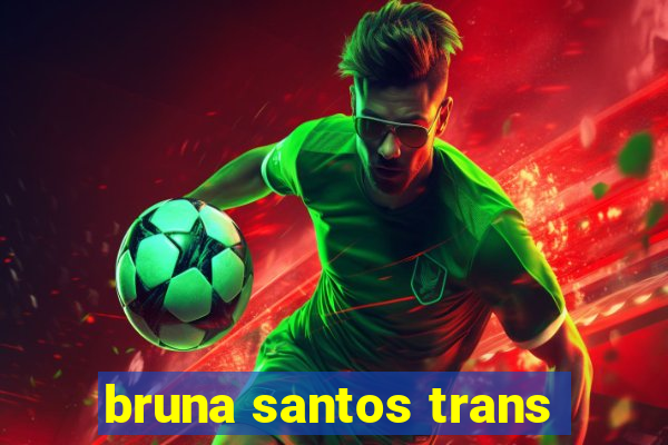 bruna santos trans