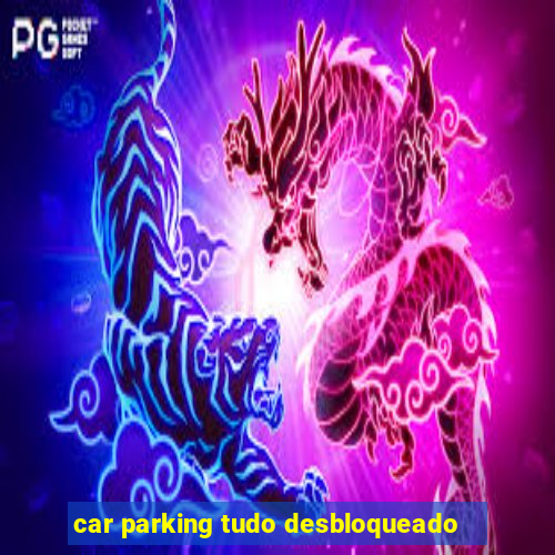 car parking tudo desbloqueado