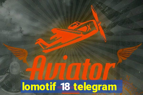 lomotif 18 telegram