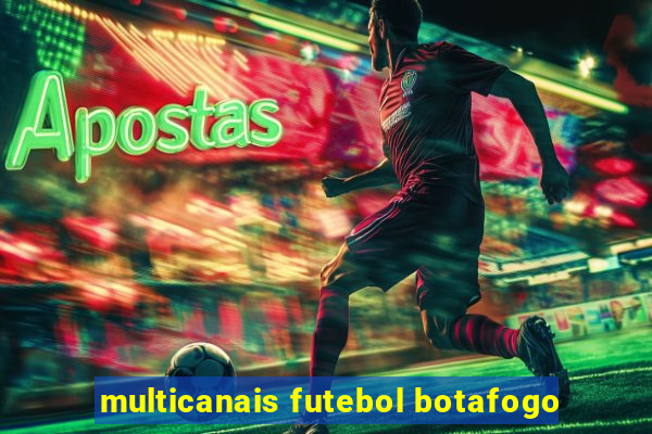 multicanais futebol botafogo