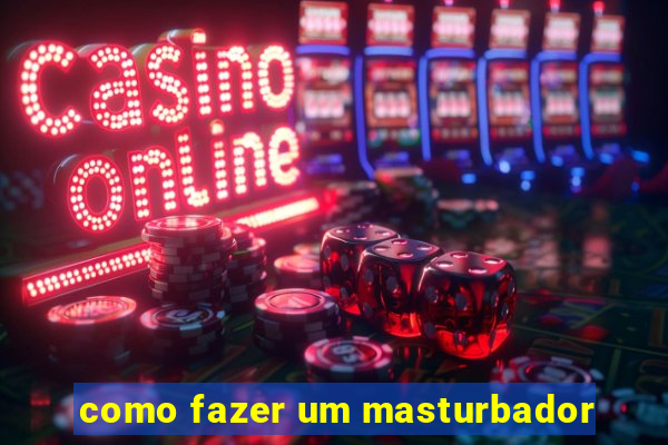 como fazer um masturbador