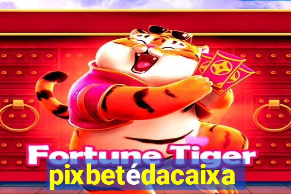 pixbetédacaixa