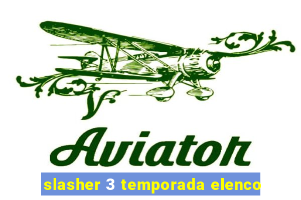 slasher 3 temporada elenco