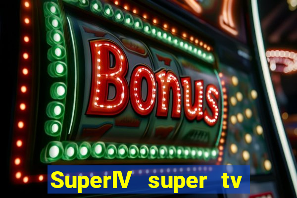 SuperIV super tv ao vivo super tv ao vivo globo