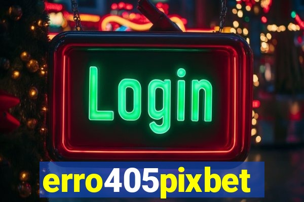 erro405pixbet