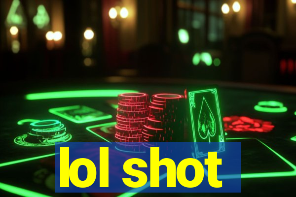 lol shot