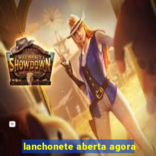 lanchonete aberta agora