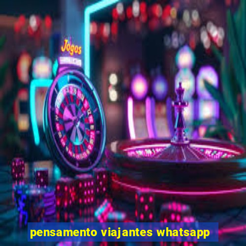 pensamento viajantes whatsapp