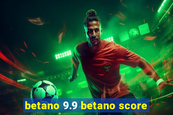 betano 9.9 betano score