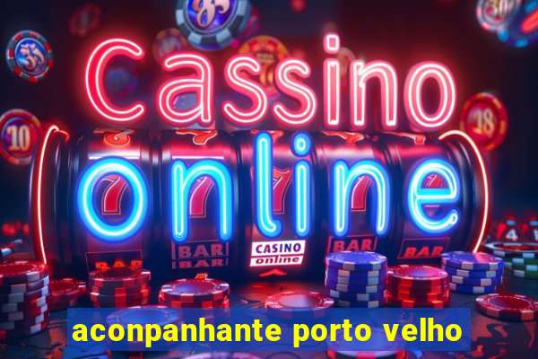 aconpanhante porto velho