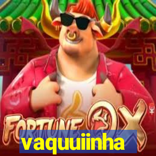 vaquuiinha
