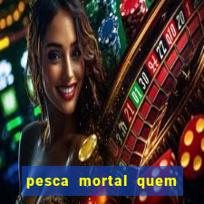 pesca mortal quem morreu gary