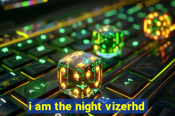 i am the night vizerhd
