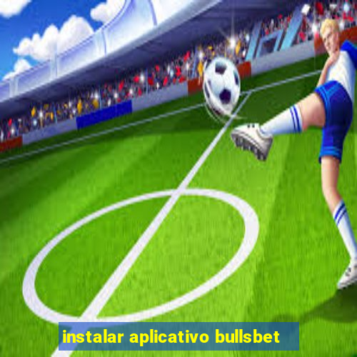 instalar aplicativo bullsbet