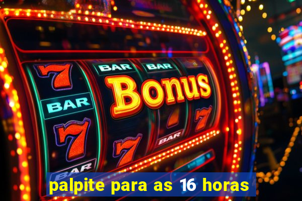 palpite para as 16 horas