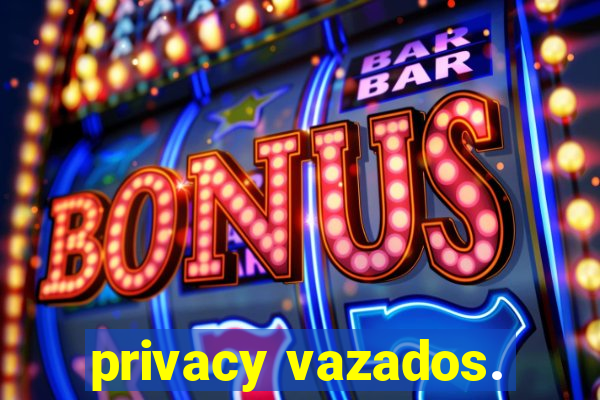 privacy vazados.