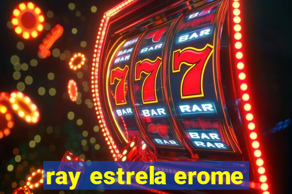 ray estrela erome
