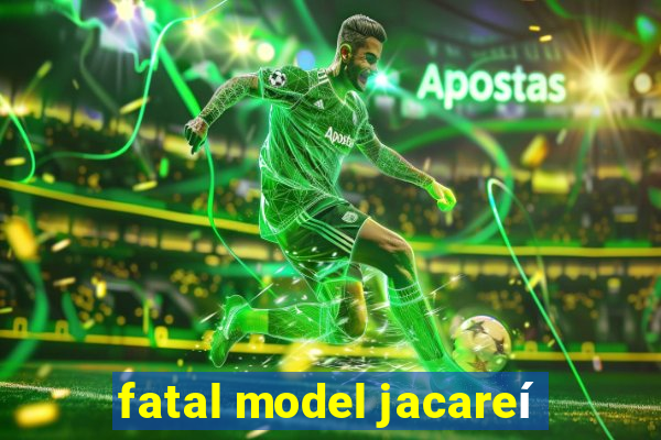 fatal model jacareí