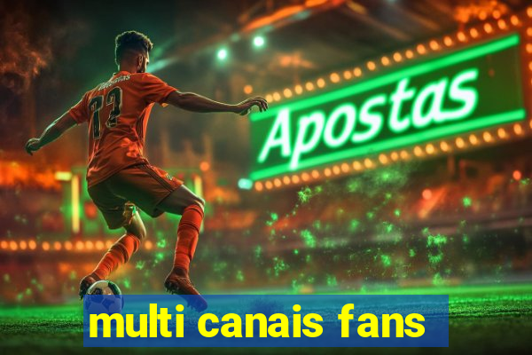 multi canais fans
