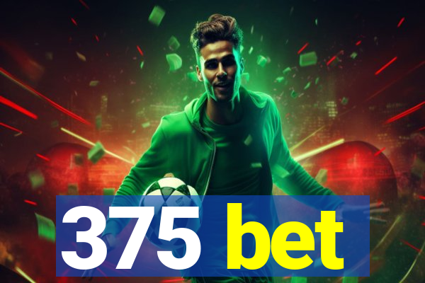 375 bet