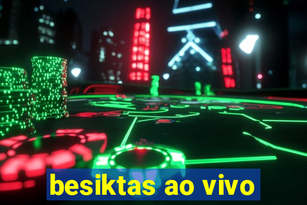 besiktas ao vivo