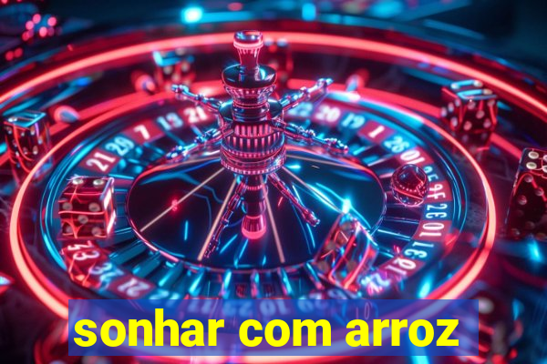 sonhar com arroz