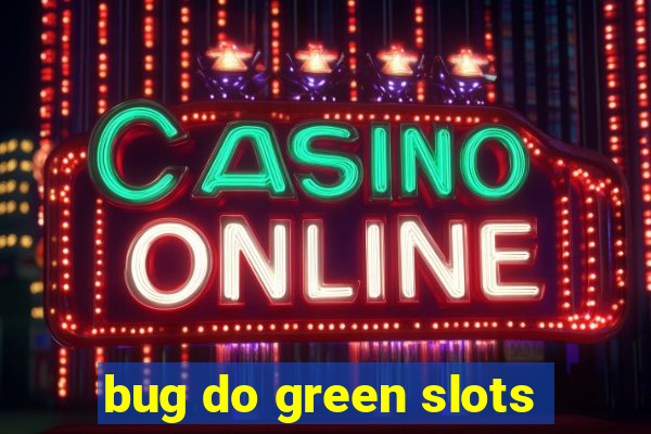 bug do green slots
