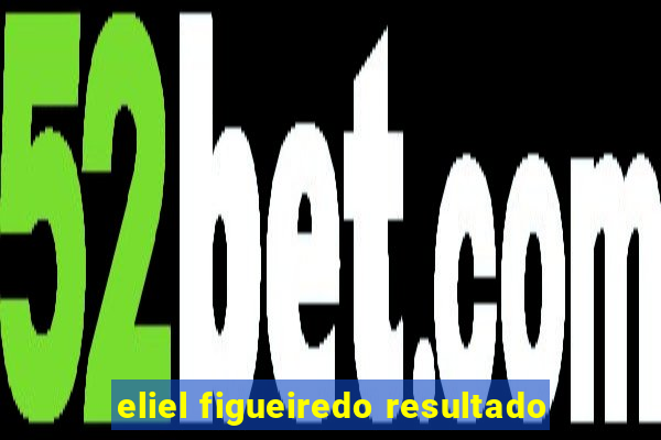 eliel figueiredo resultado