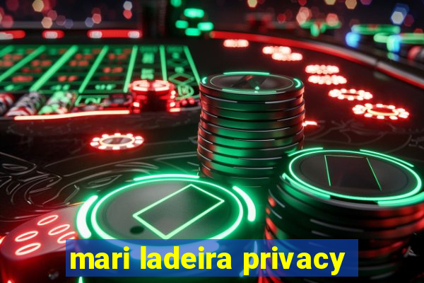 mari ladeira privacy