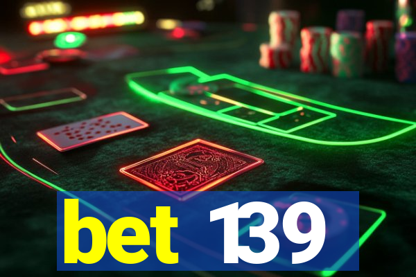 bet 139