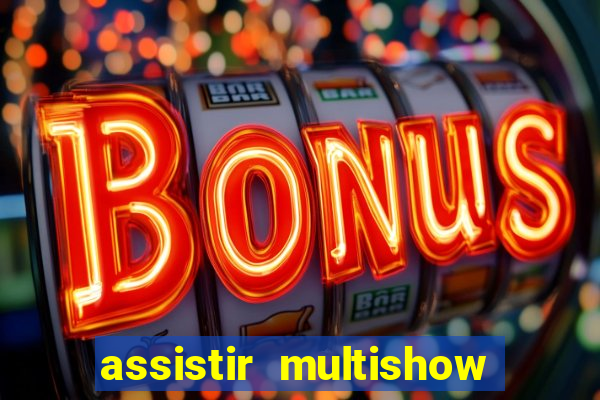 assistir multishow ao vivo online