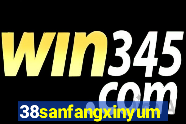 38sanfangxinyuming.com
