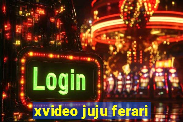 xvideo juju ferari
