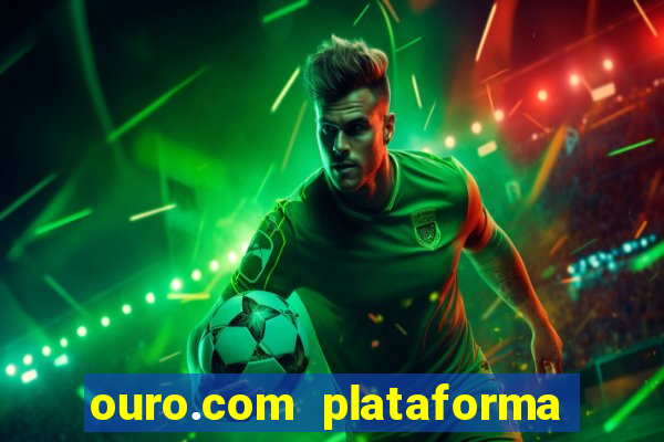 ouro.com plataforma de jogos