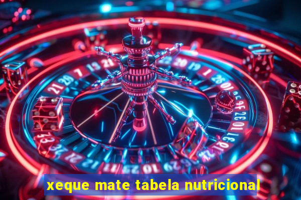xeque mate tabela nutricional