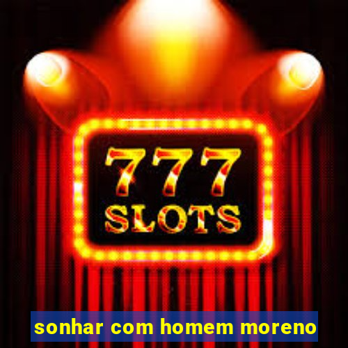 sonhar com homem moreno