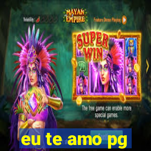 eu te amo pg