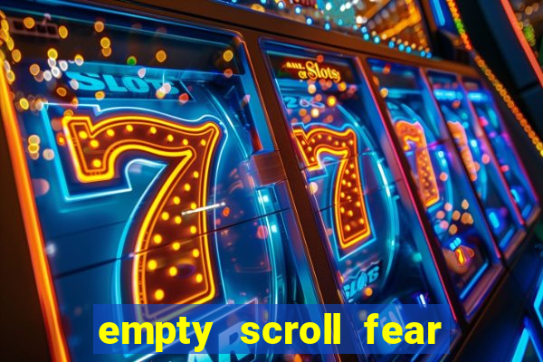 empty scroll fear and hunger best use