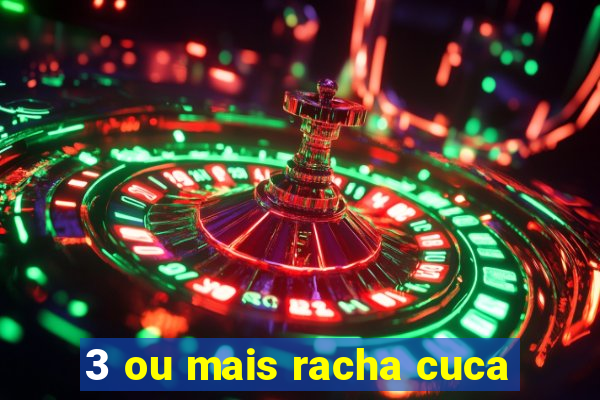 3 ou mais racha cuca