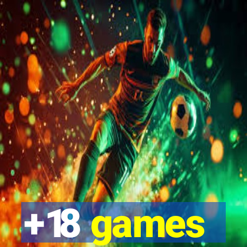 +18 games