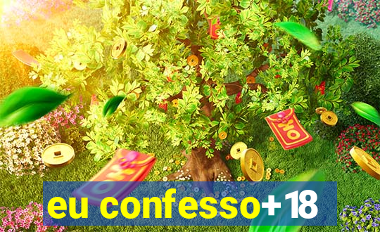 eu confesso+18