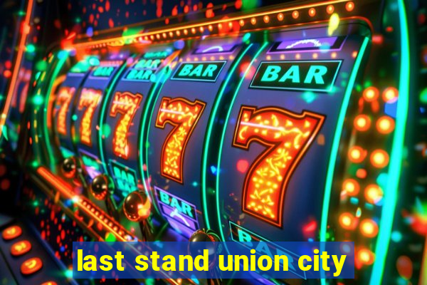 last stand union city