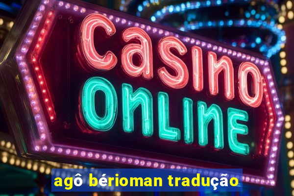 agô bérioman tradução