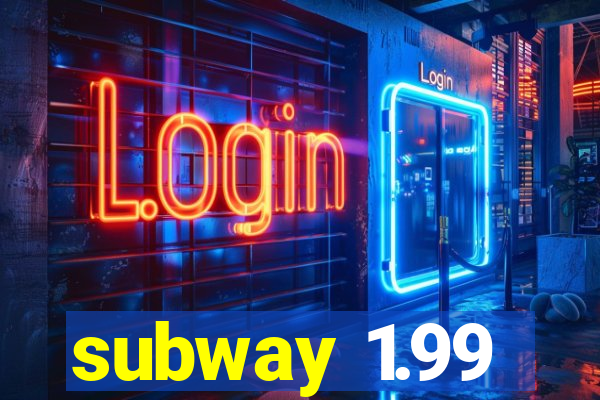 subway 1.99