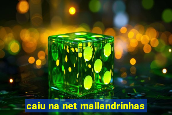 caiu na net mallandrinhas