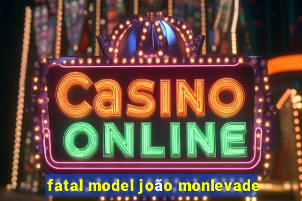 fatal model joão monlevade